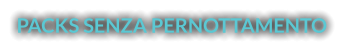 PACKS SENZA PERNOTTAMENTO