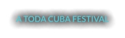 A TODA CUBA FESTIVAL