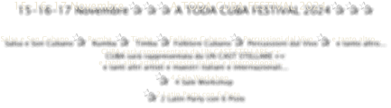 15-16-17 Novembre ✰ ✰ ✰ A TODA CUBA FESTIVAL 2024 ✰ ✰ ✰  Salsa e Son Cubano ✰  Rumba ✰  Timba ✰ Folklore Cubano ✰ Percussioni dal Vivo ✰  e tanto altro... CUBA sarà rappresentata da UN CAST STELLARE ✨✨ e tanti altri artisti e maestri italiani e internazionali... ✰  4 Sale Workshop  ✰ 2 Latin Party con 6 Piste